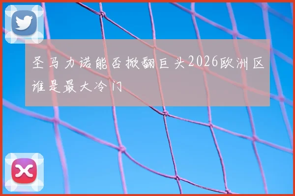 圣马力诺能否掀翻巨头2026欧洲区谁是最大冷门