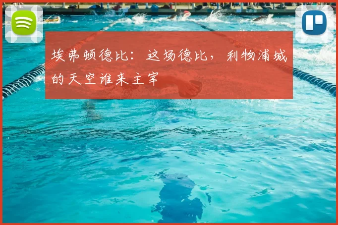 埃弗顿德比：这场德比，利物浦城的天空谁来主宰